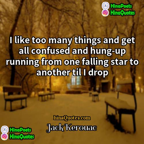 Jack Kerouac Quotes | I like too many things and get